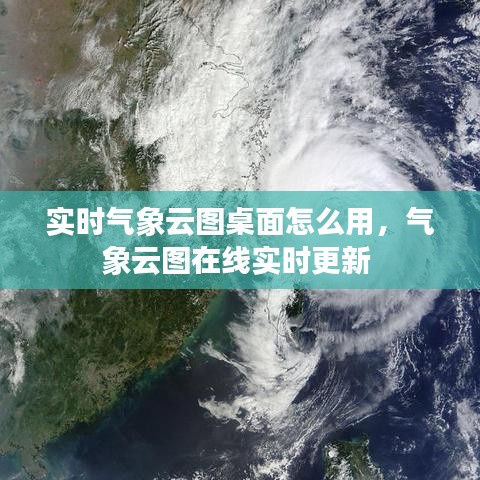 实时气象云图桌面怎么用,气象云图在线实时更新