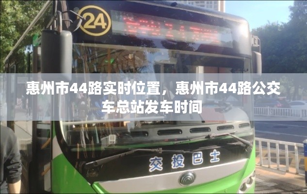 惠州市44路实时位置,惠州市44路公交车总站发车时间