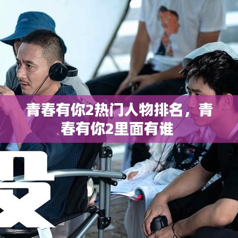 青春有你2热门人物排名,青春有你2里面有谁