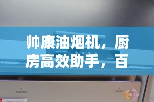 帅康油烟机,厨房高效助手,百度力荐!