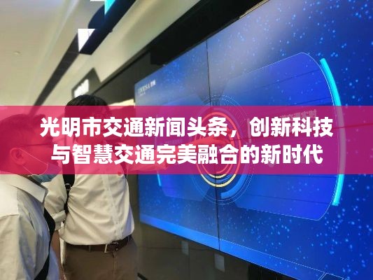 光明市交通新闻头条,创新科技与智慧交通完美融合的新时代