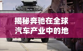 揭秘奔驰在全球汽车产业中的地位与排名，市场表现多角度解析！