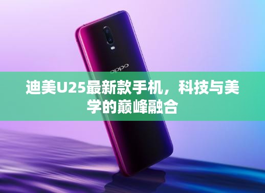 迪美U25最新款手机,科技与美学的巅峰融合