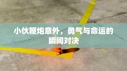 小伙鞭炮意外，勇气与命运的瞬间对决