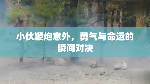 小伙鞭炮意外,勇气与命运的瞬间对决